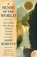 A Sense of the World: How a Blind Man Became History's Greatest Traveler - Paperback