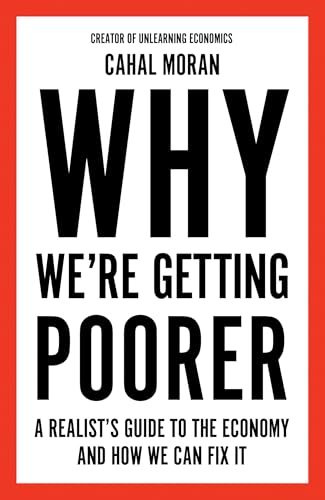 Why We're Getting Poorer: A Realist's Guide to the Economy and How We Can Fix It - Hardcover