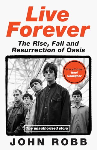 Live Forever: The Rise, Fall and Resurrection of Oasis - Hardcover