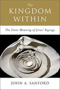 The Kingdom Within: The Inner Meaning of Jesus' Sayings - Paperback
