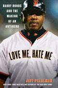 Love Me, Hate Me: Barry Bonds and the Making of an Antihero - Paperback