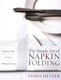 The Simple Art of Napkin Folding: 94 Fancy Folds for Every Tabletop Occasion - Paperback