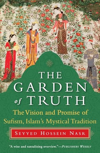 The Garden of Truth: The Vision and Promise of Sufism, Islam's Mystical Tradition - Paperback