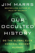 Our Occulted History: Do the Global Elite Conceal Ancient Aliens? - Paperback