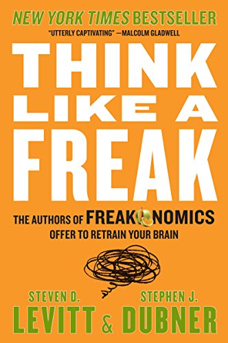 Think Like a Freak: The Authors of Freakonomics Offer to Retrain Your Brain - Paperback