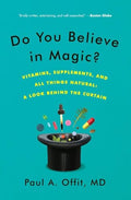 Do You Believe in Magic?: Vitamins, Supplements, and All Things Natural: A Look Behind the Curtain - Paperback