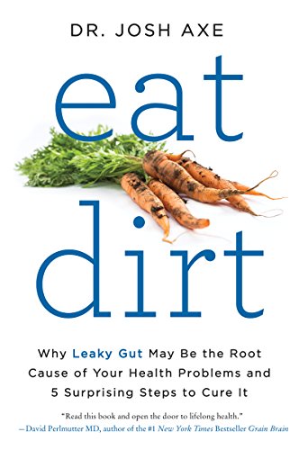 Eat Dirt: Why Leaky Gut May Be the Root Cause of Your Health Problems and 5 Surprising Steps to Cure It - Paperback