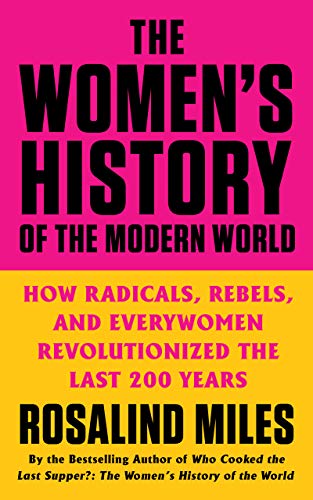 The Women's History of the Modern World: How Radicals, Rebels, and Everywomen Revolutionized the Last 200 Years - Paperback