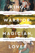 King, Warrior, Magician, Lover: Rediscovering the Archetypes of the Mature Masculine - Paperback