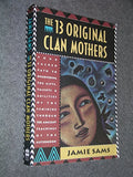 The Thirteen Original Clan Mothers: Your Sacred Path to Discovering the Gifts, Talents, and Abilities of the Feminin - Paperback