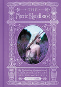 The Faerie Handbook: An Enchanting Compendium of Literature, Lore, Art, Recipes, and Projects - Hardcover