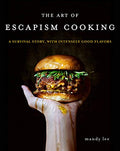 The Art of Escapism Cooking: A Survival Story, with Intensely Good Flavors - Hardcover