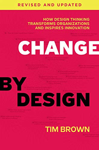 Change by Design: How Design Thinking Transforms Organizations and Inspires Innovation - Hardcover