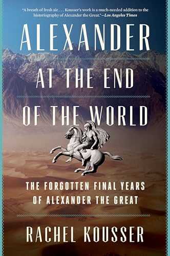 Alexander at the End of the World: The Forgotten Final Years of Alexander the Great - Paperback