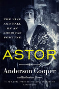 Astor: The Rise and Fall of an American Fortune - Hardcover
