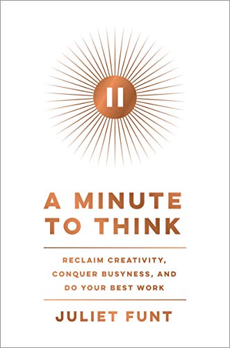 A Minute to Think: Reclaim Creativity, Conquer Busyness, and Do Your Best Work - Hardcover