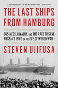The Last Ships from Hamburg: Business, Rivalry, and the Race to Save Russia's Jews on the Eve of World War I - Paperback