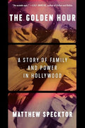 The Golden Hour: A Story of Family and Power in Hollywood - Hardcover