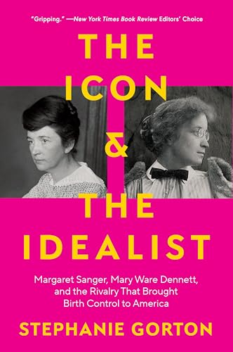 The Icon and the Idealist: Margaret Sanger, Mary Ware Dennett, and the Rivalry That Brought Birth Control to America - Paperback