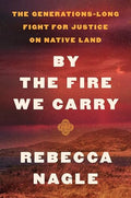 By the Fire We Carry: The Generations-Long Fight for Justice on Native Land - Hardcover