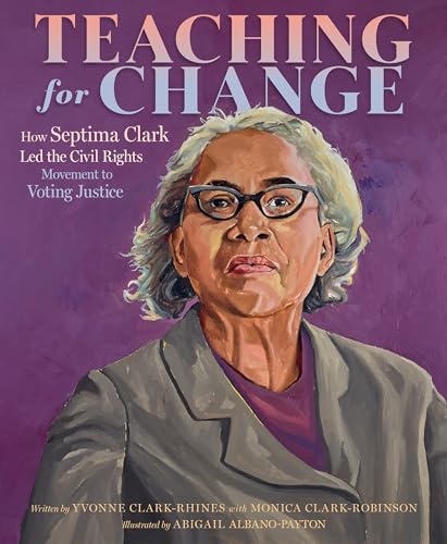 Teaching for Change: How Septima Clark Led the Civil Rights Movement to Voting Justice - Hardcover