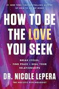 How to Be the Love You Seek: Break Cycles, Find Peace, and Heal Your Relationships - Hardcover