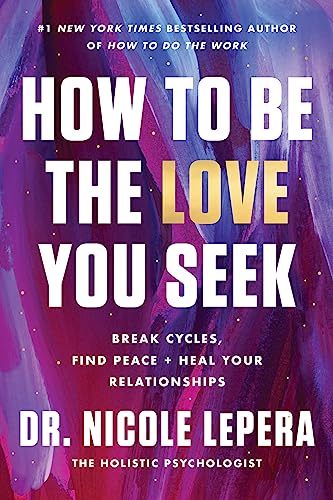 How to Be the Love You Seek: Break Cycles, Find Peace, and Heal Your Relationships - Hardcover