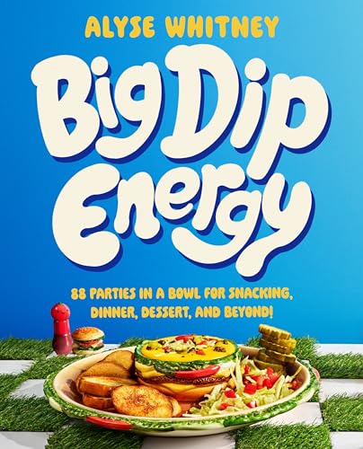 Big Dip Energy: 88 Parties in a Bowl for Snacking, Dinner, Dessert, and Beyond! - Hardcover