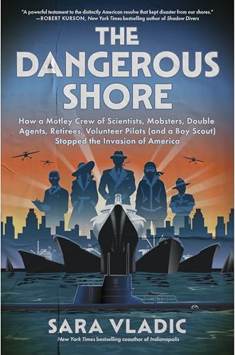 The Dangerous Shore: How a Motley Crew of Scientists, Mobsters, Double Agents, Retirees, Volunteer Pilots (and a Boy Scout) Stopped the Invasion of Am - Hardcover