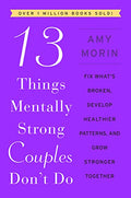 13 Things Mentally Strong Couples Don't Do: Fix What's Broken, Develop Healthier Patterns, and Grow Stronger Together - Paperback