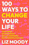 100 Ways to Change Your Life: The Science of Leveling Up Health, Happiness, Relationships & Success - Hardcover