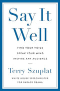 Say It Well: Find Your Voice, Speak Your Mind, Inspire Any Audience - Hardcover