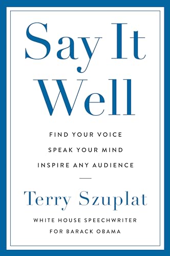 Say It Well: Find Your Voice, Speak Your Mind, Inspire Any Audience - Hardcover