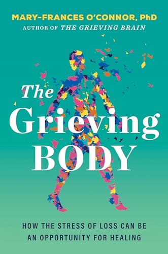 The Grieving Body: How the Stress of Loss Can Be an Opportunity for Healing - Hardcover