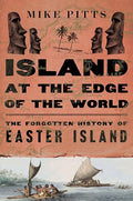 Island at the Edge of the World: The Forgotten History of Easter Island - Hardcover