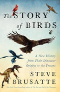 The Story of Birds: A New History from Their Dinosaur Origins to the Present - Hardcover