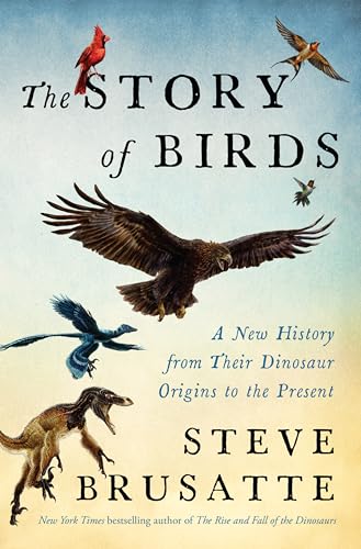 The Story of Birds: A New History from Their Dinosaur Origins to the Present - Hardcover