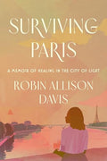 Surviving Paris: A Memoir of Healing in the City of Light - Hardcover