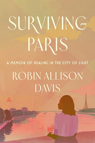 Surviving Paris: A Memoir of Healing in the City of Light - Hardcover