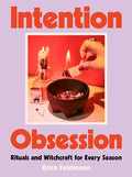 Intention Obsession: Rituals and Witchcraft for Every Season - Hardcover