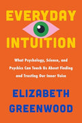 Everyday Intuition: What Psychology, Science, and Psychics Can Teach Us about Finding and Trusting Our Inner Voice - Hardcover