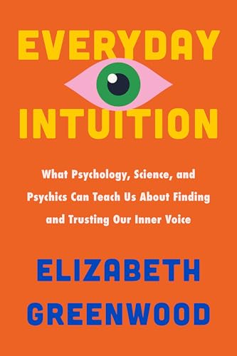 Everyday Intuition: What Psychology, Science, and Psychics Can Teach Us about Finding and Trusting Our Inner Voice - Hardcover