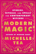 Modern Magic: Stories, Rituals, and Spells for Contemporary Witches - Paperback