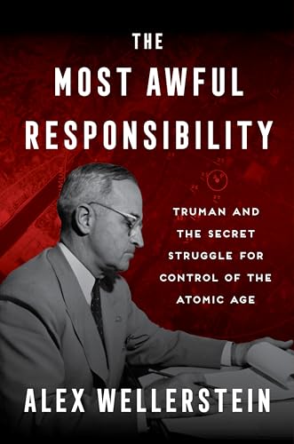 The Most Awful Responsibility: Truman and the Secret Struggle for Control of the Atomic Age - Hardcover