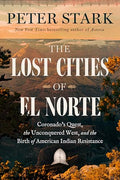 The Lost Cities of El Norte: Coronado's Quest, the Unconquered West, and the Birth of American Indian Resistance - Hardcover