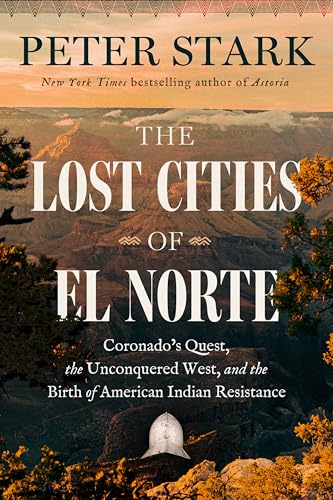 The Lost Cities of El Norte: Coronado's Quest, the Unconquered West, and the Birth of American Indian Resistance - Hardcover