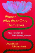 Women Who Wear Only Themselves: Four Travelers on Their Sacred Journeys - Hardcover
