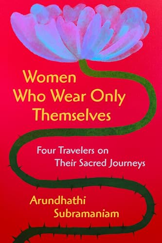 Women Who Wear Only Themselves: Four Travelers on Their Sacred Journeys - Hardcover