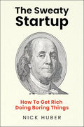 The Sweaty Startup: How to Get Rich Doing Boring Things - Hardcover