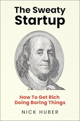 The Sweaty Startup: How to Get Rich Doing Boring Things - Hardcover